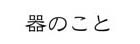 器のこと